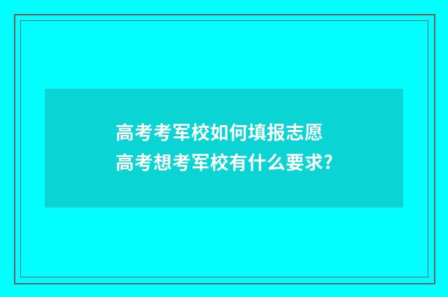 高考考军校如何填报志愿 高考想考军校有什么要求?