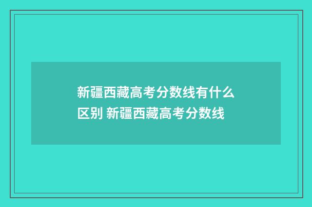 新疆西藏高考分数线有什么区别 新疆西藏高考分数线