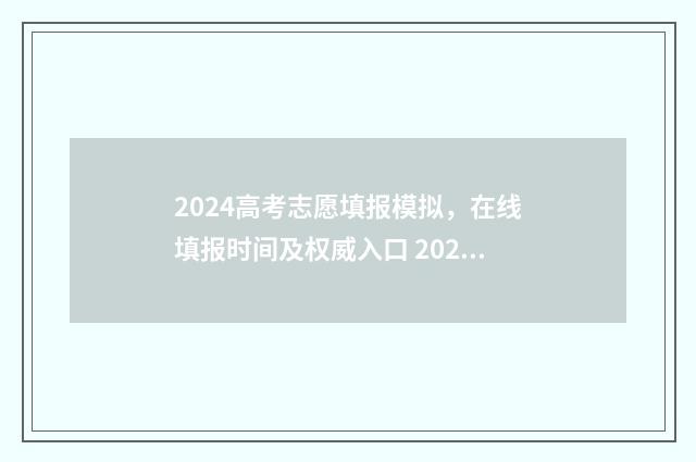 2024高考志愿填报模拟，在线填报时间及权威入口 2024单招志愿填报