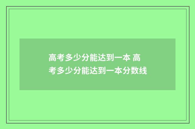 高考多少分能达到一本 高考多少分能达到一本分数线