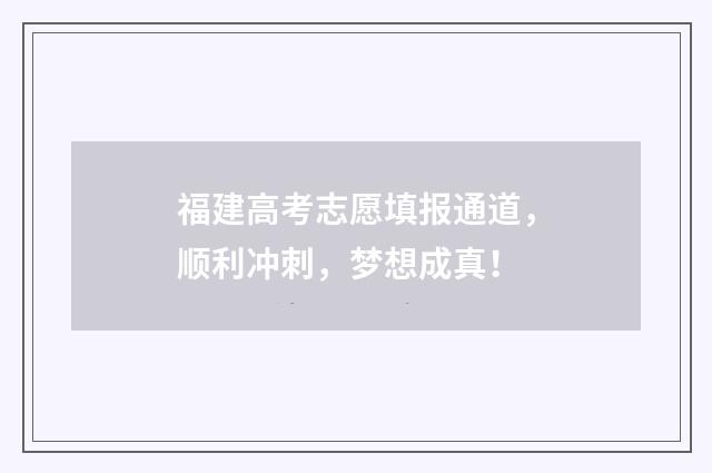 福建高考志愿填报通道，顺利冲刺，梦想成真！