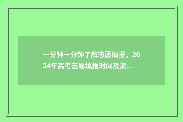 一分钟一分钟了解志愿填报，2024年高考志愿填报时间及流程 一分钟说明了什么