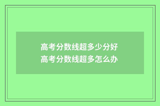 高考分数线超多少分好 高考分数线超多怎么办