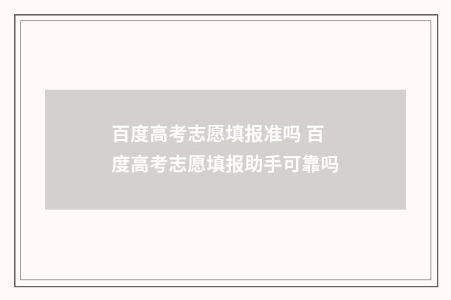 百度高考志愿填报准吗 百度高考志愿填报助手可靠吗