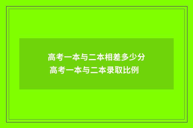 高考一本与二本相差多少分 高考一本与二本录取比例
