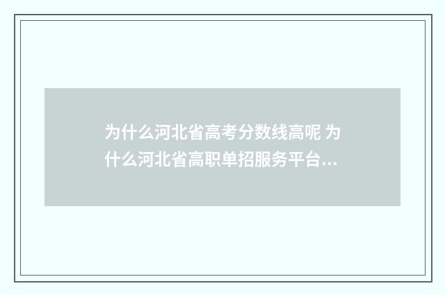 为什么河北省高考分数线高呢 为什么河北省高职单招服务平台进不去
