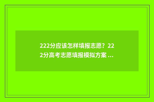 222分应该怎样填报志愿？222分高考志愿填报模拟方案 222分能上什么初中