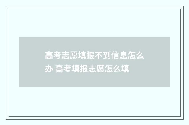 高考志愿填报不到信息怎么办 高考填报志愿怎么填