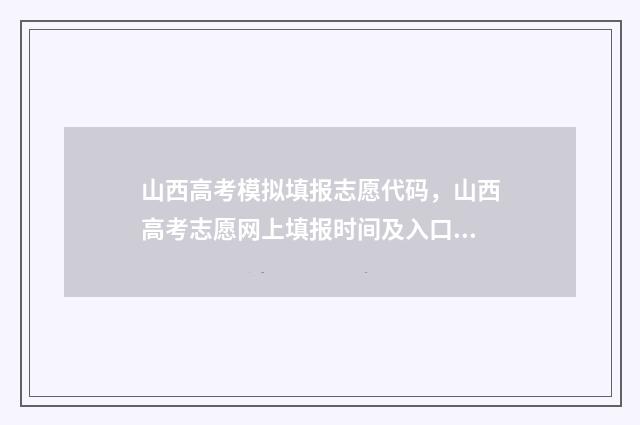 山西高考模拟填报志愿代码，山西高考志愿网上填报时间及入口 山西高考模拟填报