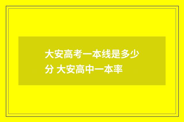 大安高考一本线是多少分 大安高中一本率