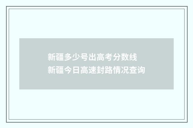 新疆多少号出高考分数线 新疆今日高速封路情况查询