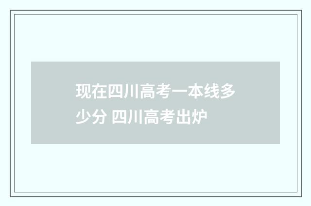 现在四川高考一本线多少分 四川高考出炉