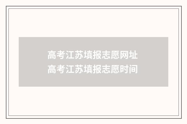 高考江苏填报志愿网址 高考江苏填报志愿时间