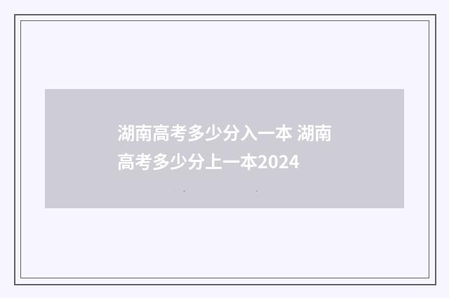 湖南高考多少分入一本 湖南高考多少分上一本2024