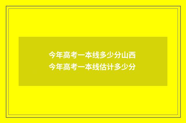 今年高考一本线多少分山西 今年高考一本线估计多少分