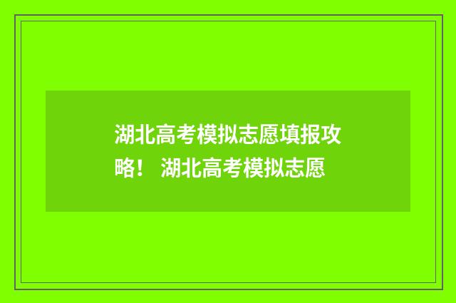 湖北高考模拟志愿填报攻略！ 湖北高考模拟志愿