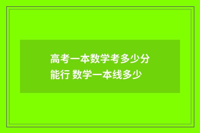 高考一本数学考多少分能行 数学一本线多少