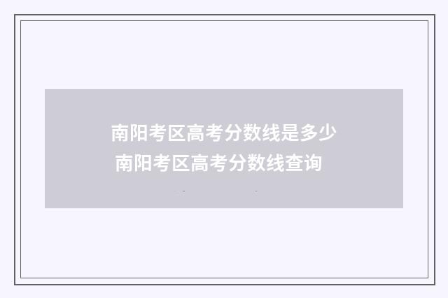 南阳考区高考分数线是多少 南阳考区高考分数线查询