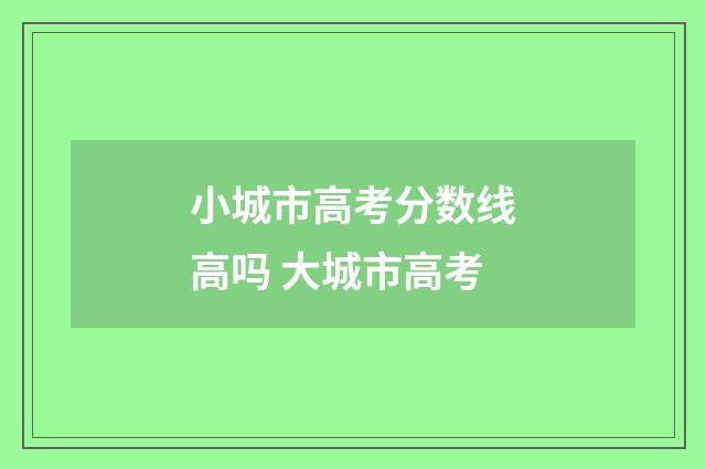 小城市高考分数线高吗 大城市高考