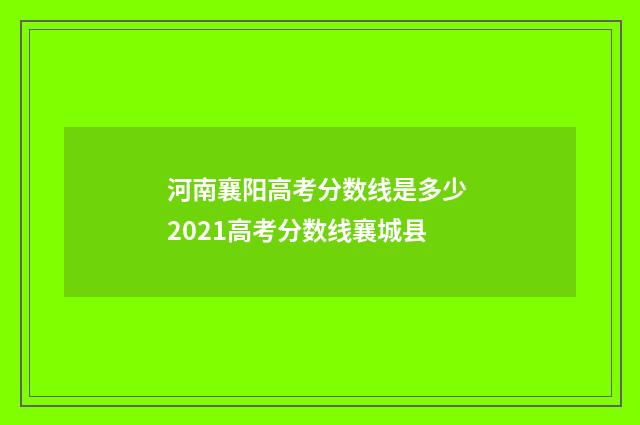 河南襄阳高考分数线是多少 2021高考分数线襄城县