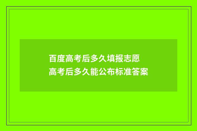 百度高考后多久填报志愿 高考后多久能公布标准答案