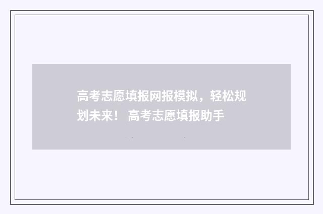 高考志愿填报网报模拟，轻松规划未来！ 高考志愿填报助手