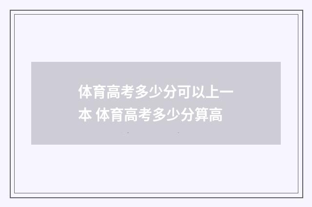 体育高考多少分可以上一本 体育高考多少分算高