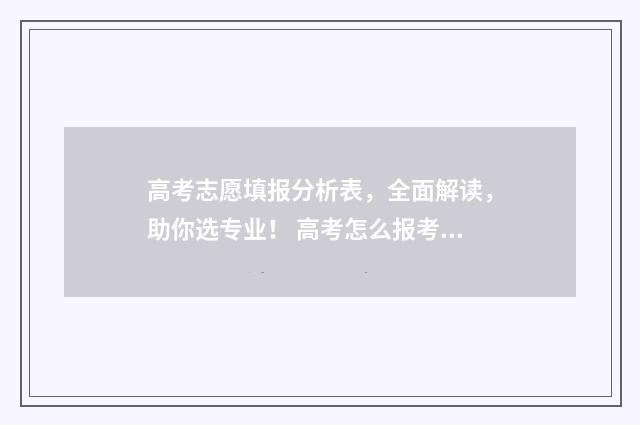 高考志愿填报分析表，全面解读，助你选专业！ 高考怎么报考志愿