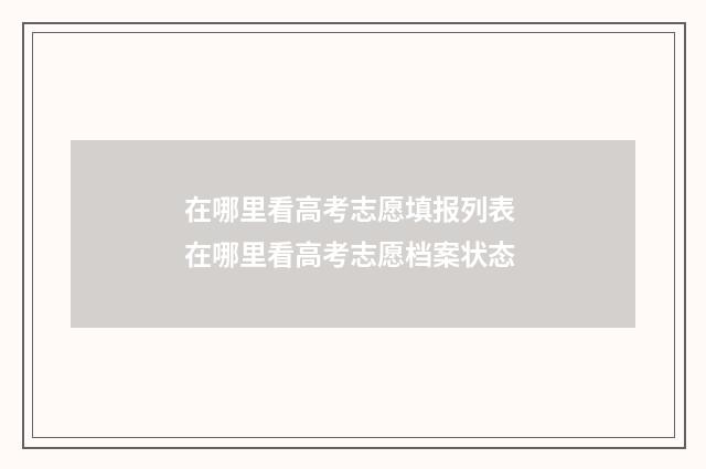 在哪里看高考志愿填报列表 在哪里看高考志愿档案状态