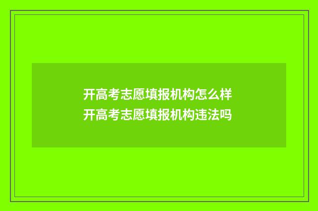 开高考志愿填报机构怎么样 开高考志愿填报机构违法吗