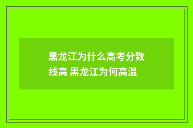 黑龙江为什么高考分数线高 黑龙江为何高温