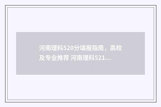 河南理科520分填报指南，高校及专业推荐 河南理科521分