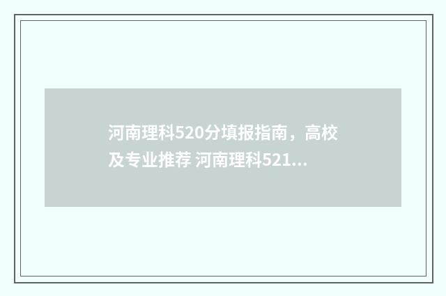 河南理科520分填报指南，高校及专业推荐 河南理科521分