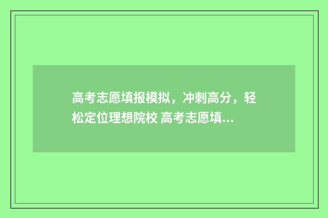 高考志愿填报模拟，冲刺高分，轻松定位理想院校 高考志愿填报模板图