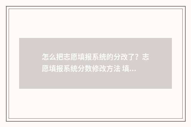 怎么把志愿填报系统的分改了？志愿填报系统分数修改方法 填报志愿怎么直接导入
