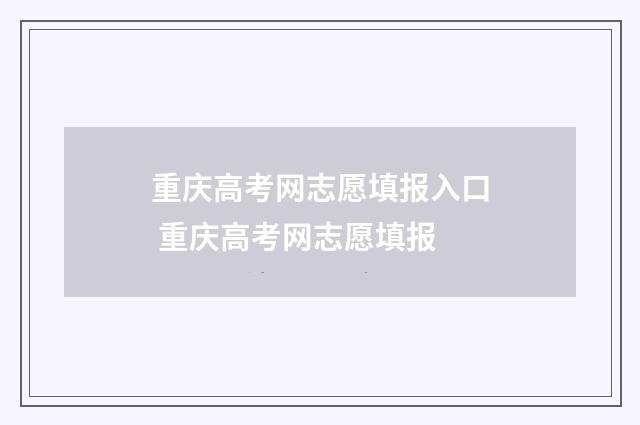 重庆高考网志愿填报入口 重庆高考网志愿填报
