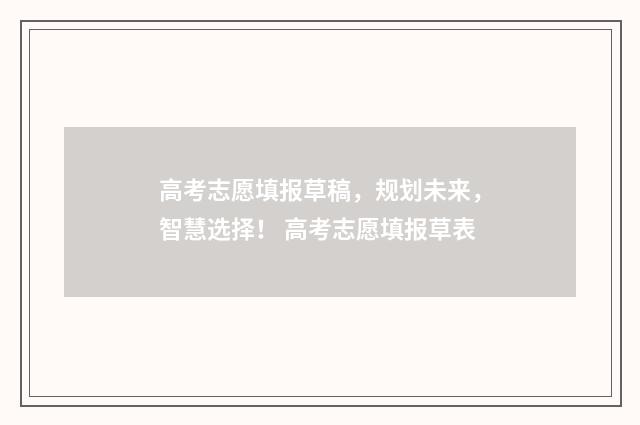 高考志愿填报草稿，规划未来，智慧选择！ 高考志愿填报草表