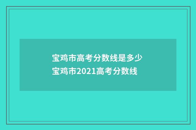 宝鸡市高考分数线是多少 宝鸡市2021高考分数线