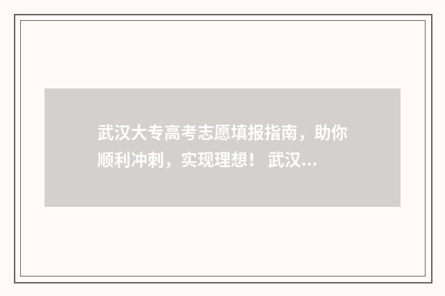 武汉大专高考志愿填报指南，助你顺利冲刺，实现理想！ 武汉大专2020高考录取分数线