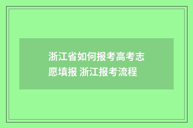 浙江省如何报考高考志愿填报 浙江报考流程