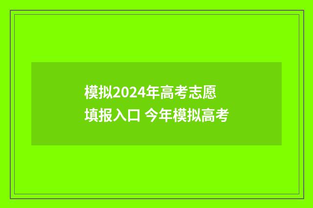 模拟2024年高考志愿填报入口 今年模拟高考