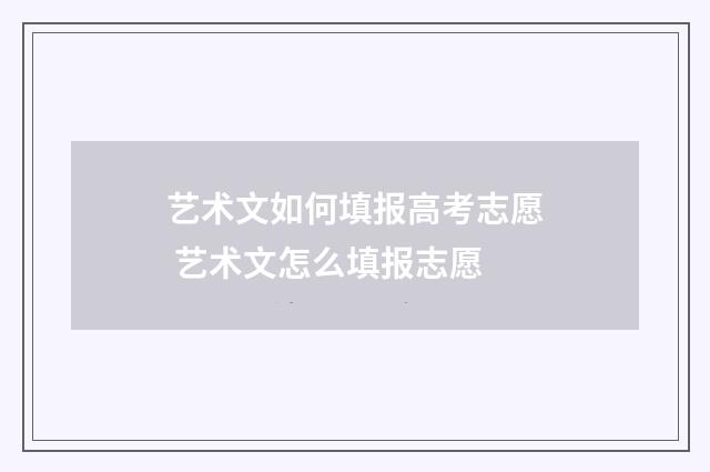 艺术文如何填报高考志愿 艺术文怎么填报志愿