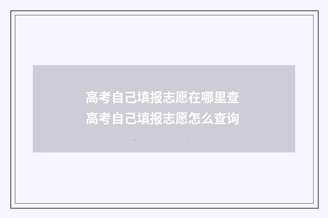 高考自己填报志愿在哪里查 高考自己填报志愿怎么查询