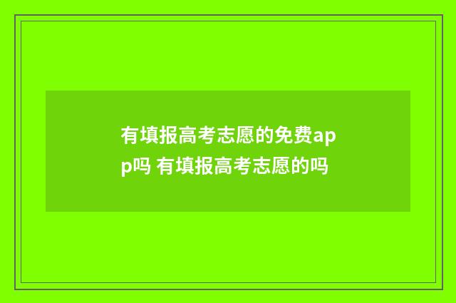 有填报高考志愿的免费app吗 有填报高考志愿的吗