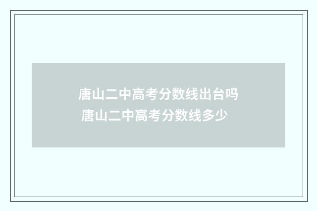 唐山二中高考分数线出台吗 唐山二中高考分数线多少