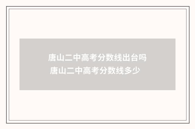 唐山二中高考分数线出台吗 唐山二中高考分数线多少