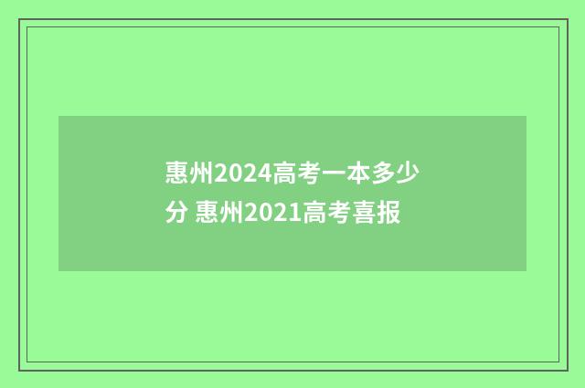 惠州2024高考一本多少分 惠州2021高考喜报