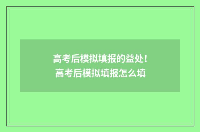 高考后模拟填报的益处！ 高考后模拟填报怎么填