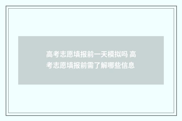高考志愿填报前一天模拟吗 高考志愿填报前需了解哪些信息