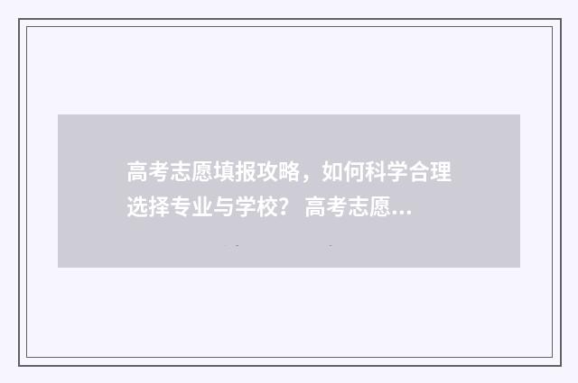 高考志愿填报攻略，如何科学合理选择专业与学校？ 高考志愿填报攻略word 本文目录